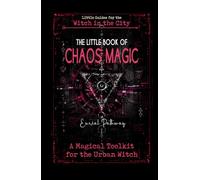 The Little Book of Chaos Magic: A magical toolkit for the urban witch: spells with technomagic and street magic for love, money, and protection.