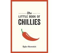 The Little Book of Chillies: A Pocket Guide to the Wonderful World of Chilli Peppers, Featuring Recipes, Trivia and More