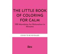 The Little Book of Colouring for Calm: 100 Mandalas for Relaxation in Minutes