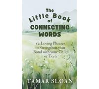 The Little Book of Connecting Words: 52 Loving Phrases to Strengthen your Bond with your Child or Teen