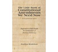 The Little Book of Constitutional Amendments We Need Now: Suggestions to Help Ensure the Continuation of American Democracy