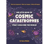 The Little Book of Cosmic Catastrophes That Could End the World: What Has Happened What Can Happen What Will Happen