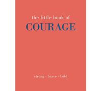 The Little Book of Courage: Strong. Brave. Bold