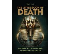 THE LITTLE BOOK OF DEATH: History, Mythology and Philosophy of Death