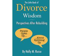 The Little Book Of Divorce Wisdom -- Perspectives After Rebuilding: People Open Up About Splitting Up