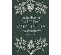 The Little Book of Everyday Enchantments: 52 Simple, Customisable Spells for a Year of Magick
