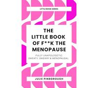 The Little Book of F**k The Menopause: Fully Unapologetic. Sweaty, Sweary & Menopausal.