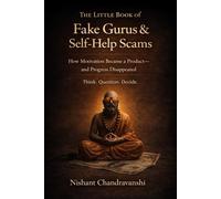 The Little Book of Fake Gurus & Self-Help Scams: How Motivation Became a Product and Progress Disappeared | Think | Question | Decide
