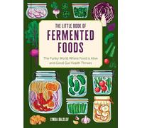 The Little Book of Fermented Foods: The Funky World Where Food Is Alive and Good Gut Health Thrives