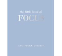 The Little Book of Focus: Calm. Mindful. Productive