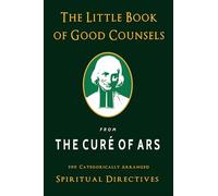The Little Book of Good Counsels from the Curé of Ars: 500 Categorically Arranged Spiritual Directives