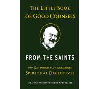 The Little Book of Good Counsels from the Saints: 500 Categorically Arranged Spiritual Directives