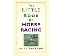 The Little Book of Horse Racing Holland, Anne (Auteur)