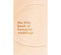 The Little Book of Humanist Weddings: Enduring inspiration for celebrating love and commitment