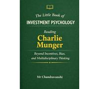 The Little Book of Investment Psychology: Reading Charlie Munger Beyond Incentives, Bias, and Multidisciplinary Thinking