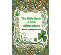 The Little Book Of Irish Affirmations: Timeless Wisdom And Kind Words Inspired By Ireland