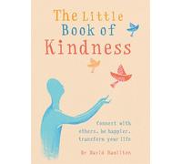 The Little Book of Kindness: Connect with others, be happier, transform your life