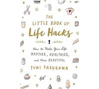 The Little Book of Life Hacks: How to Make Your Life Happier, Healthier, and More Beautiful