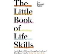 The Little Book of Life Skills: How to Deal with Dinner, Manage Your Emails and Other Expert Tricks for Getting Your Life In Order