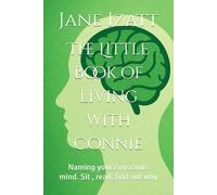 The Little Book of living with Connie: Naming your conscious mind. Sit , read, find out why