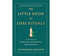 The Little Book of Loss Rituals 75 Practices for Grieving, Mourning, and Healing - Stephanie Sarazin - Sourcebooks - ebook (ePub) - Livre