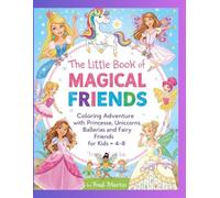 The Little Book Of Magical Friends: Coloring Adventure with Princesses, Unicorns, Ballerinas, and Fairy Friends for Kids Ages 4-8