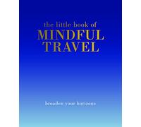 The Little Book of Mindful Travel: Broaden Your Horizons