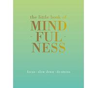 The Little Book of Mindfulness: Focus, Slow Down, De-stress