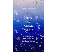 The Little Book of Moon Magic: Working with the power of the lunar cycles