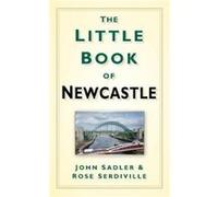 The Little Book of Newcastle John Sadler Rose Serdiville (Auteur)