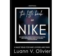 The Little Book of NIKE: An Unofficial Story of Innovation, Culture, and the Enduring Legacy of a Global Sporting Empire