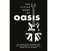 The Little Book of Oasis: An Unofficial Celebration of the Greatest Rock 'n' Roll Band on the Planet