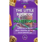 The Little Book of Panettone: Unwrapping the History, Heart & Homemade Joy of this Italian Loaf