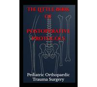 The Little Book of Postoperative Protocols: Pediatric Orthopaedic Trauma Surgery