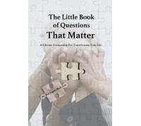 The Little Book Of Questions That Matter - A Lifetime Companion For Transforming Your Life