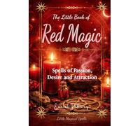 The Little Book of Red Magic: Spells of Passion, Desire and Attraction