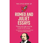 The Little Book of Romeo and Juliet Essays: GCSE level essays for Grades 5-9