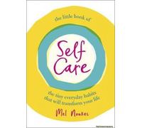 The Little Book Of Self-Care: The Tiny Everyday Habits That Will Transform Your Life
