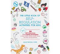 The Little Book of Self-Regulation Activities for Kids 50 CBT Exercises and Coping Strategies to Help Children Handle Anxiety, Stress, and Other Strong Emotions - Jenna Berman - Ulysses Books for Youn