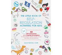 The Little Book of Self-Regulation Activities for Kids: 50 CBT Exercises and Coping Strategies to Help Children Handle Anxiety, Stress, and Other Strong Emotions