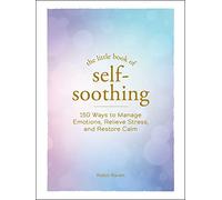 The Little Book of Self-Soothing: 150 Ways to Manage Emotions, Relieve Stress, and Restore Calm
