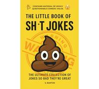 The Little Book of Sh*t Jokes. The Ultimate Collection of Jokes So Bad, They're Good: Contains Material of Highly Questionable Comedic Value