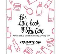 The Little Book of Skin Care: Korean Beauty Secrets for Healthy, Glowing Skin