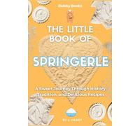 The Little Book of Springerle: A Sweet Journey Through History, Tradition, and Delicious Recipes