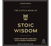 The Little Book of Stoic Wisdom: Learn the Art of Living Well With Classical Philosophy