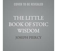 The Little Book of Stoic Wisdom: Learn the Art of Living Well With Classical Philosophy