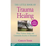 The Little Book of Trauma Healing: Revised & Updated: When Violence Strikes and Community Security Is Threatened