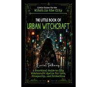 The Little Book of Urban Witchcraft: A Practical Guide to City Witchcraft: Spells for Love, Prosperity, and Protection
