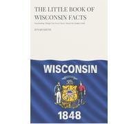 The Little Book of Wisconsin Facts: Fascinating Things You Never Knew About the Badger State