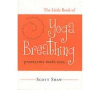 The Little Book of Yoga Breathing by Scott Shaw Scott Shaw (Auteur)